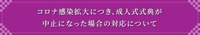 コロナ感染拡大につき、成人式式典が中止になった場合の対応について